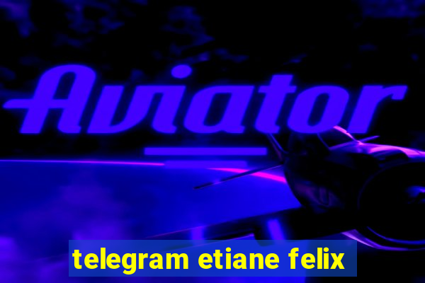 telegram etiane felix